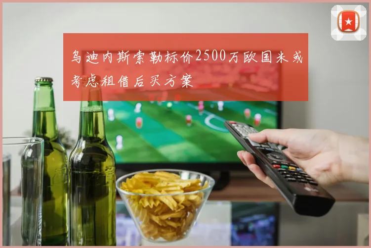 乌迪内斯索勒标价2500万欧国米或考虑租借后买方案